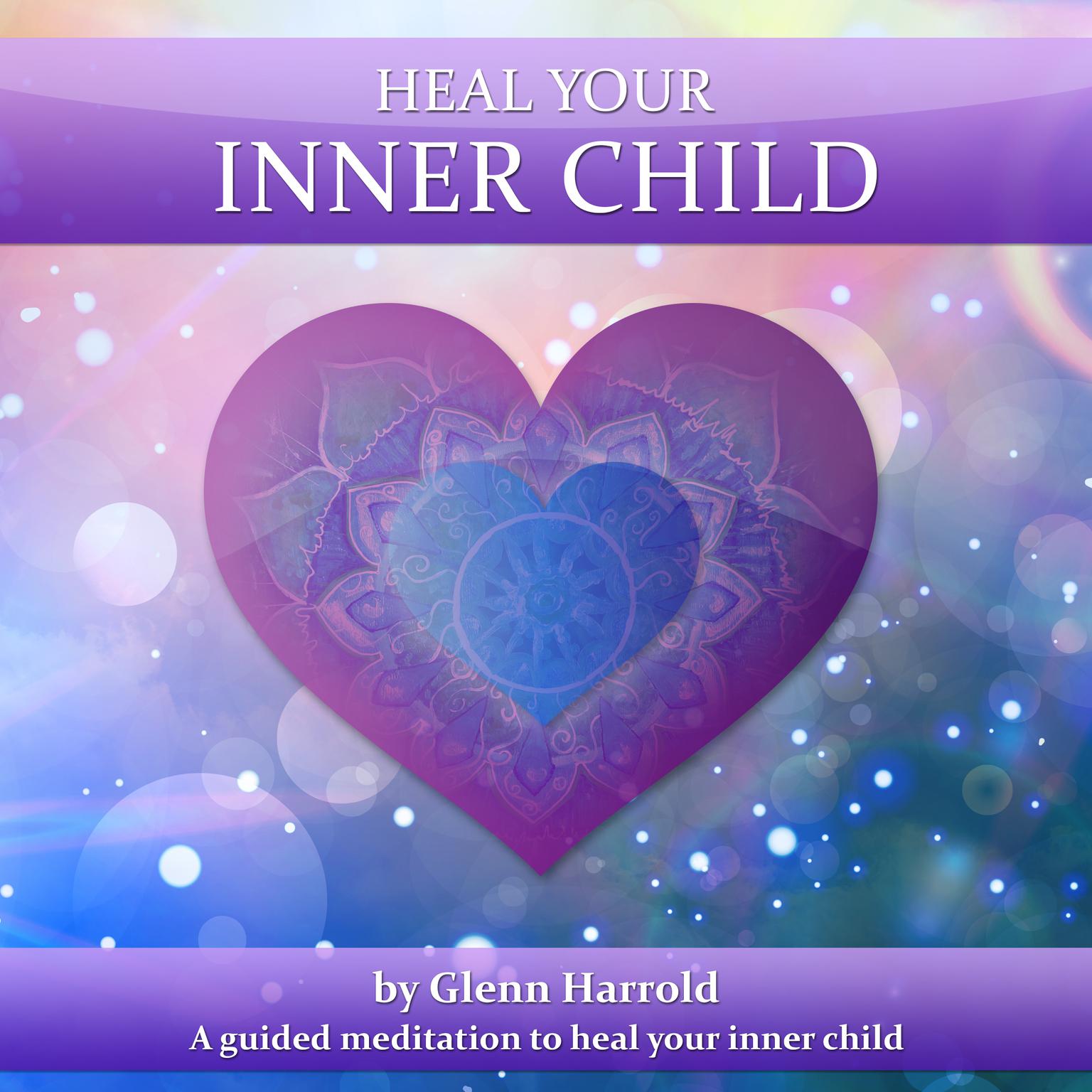 Heal Your Inner Child (Abridged): Health, Mind, Body & Soul Audiobook, by Glenn Harrold