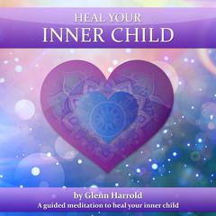 Heal Your Inner Child: Health, Mind, Body & Soul Audiobook, by Glenn Harrold