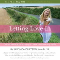 Letting Love In: Guided Meditations to Help You Create More Love in Your Life Audiobook, by Lucinda Drayton