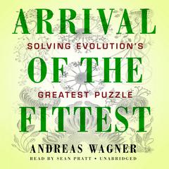 Arrival the Fittest: Solving Evolution's Greatest Puzzle Audiobook, by Andreas Wagner