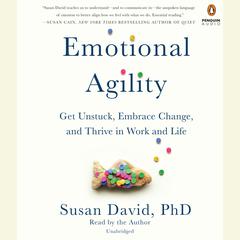 Emotional Agility: Get Unstuck, Embrace Change, and Thrive in Work and Life Audiobook, by Susan David