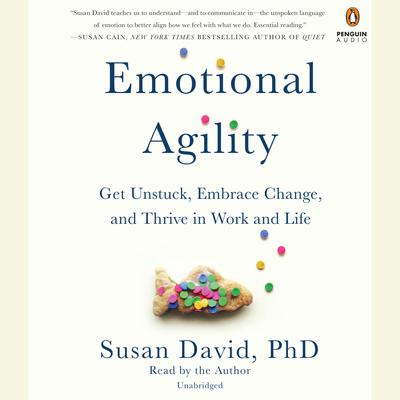Emotional Agility: Get Unstuck, Embrace Change, and Thrive in Work and Life Audiobook, by 