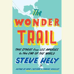 The Wonder Trail: True Stories from Los Angeles to the End of the World Audiobook, by 