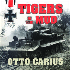 Tigers in the Mud: The Combat Career of German Panzer Commander Otto Carius Audiobook, by Otto Carius
