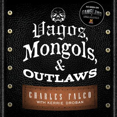 Vagos, Mongols, and Outlaws: My Infiltration of America's Deadliest Biker Gangs Audiobook, by 