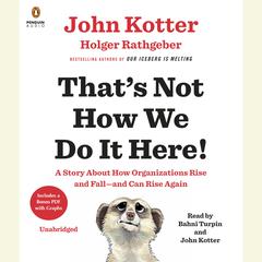 Thats Not How We Do It Here!: A Story about How Organizations Rise and Fall--and Can Rise Again Audiobook, by John Kotter