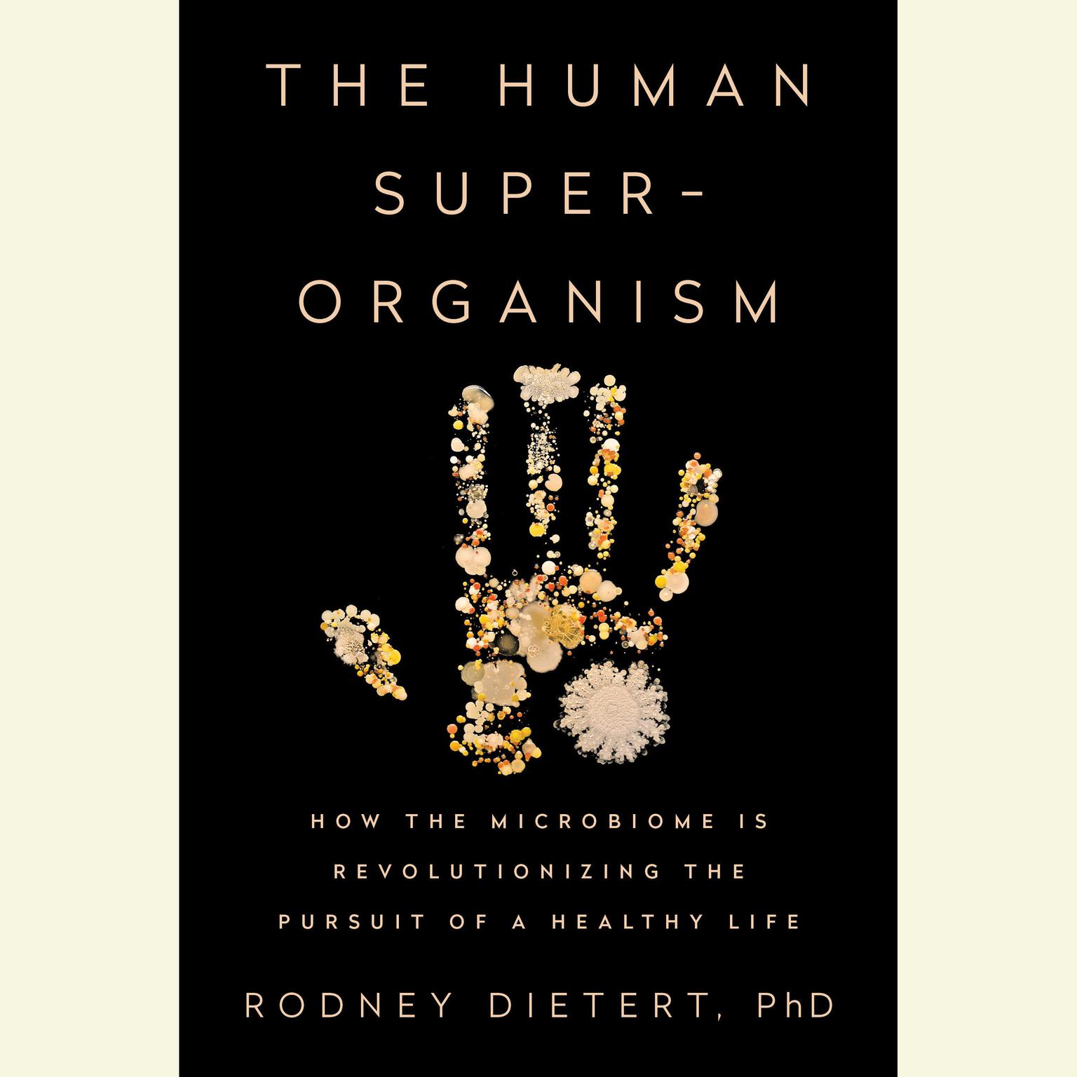 The Human Superorganism: How the Microbiome Is Revolutionizing the Pursuit of a Healthy Life Audiobook, by Rodney Dietert