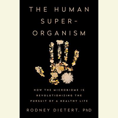 The Human Superorganism: How the Microbiome Is Revolutionizing the Pursuit of a Healthy Life Audiobook, by 
