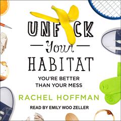 Unf*ck Your Habitat: You're Better Than Your Mess Audiobook, by Rachel Hoffman