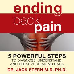 Ending Back Pain: 5 Powerful Steps to Diagnose, Understand, and Treat Your Ailing Back Audiobook, by Jack Stern
