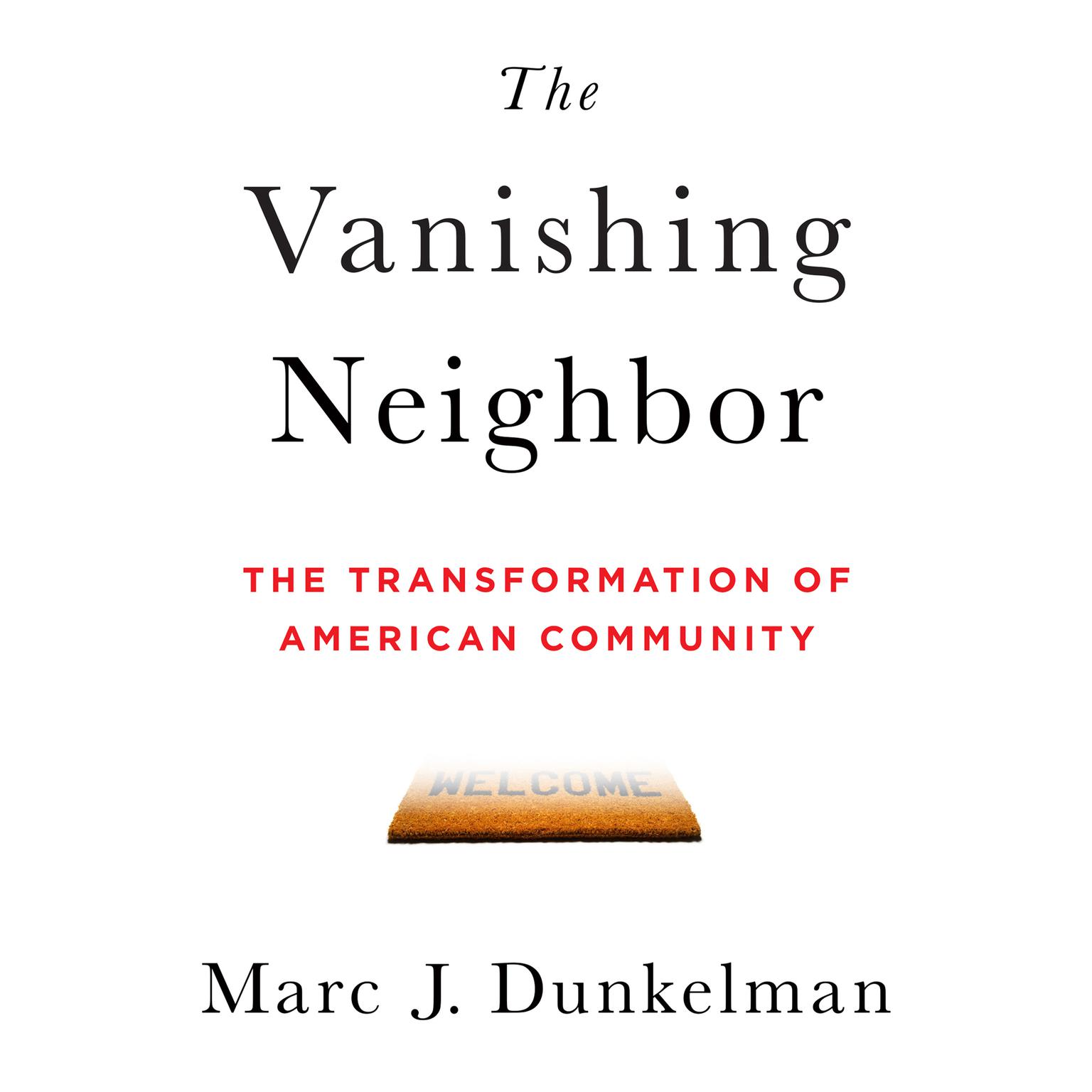 The Vanishing Neighbor: The Transformation of American Community Audiobook, by Marc J. Dunkelman