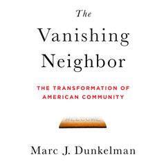 The Vanishing Neighbor: The Transformation of American Community Audiobook, by Marc J. Dunkelman