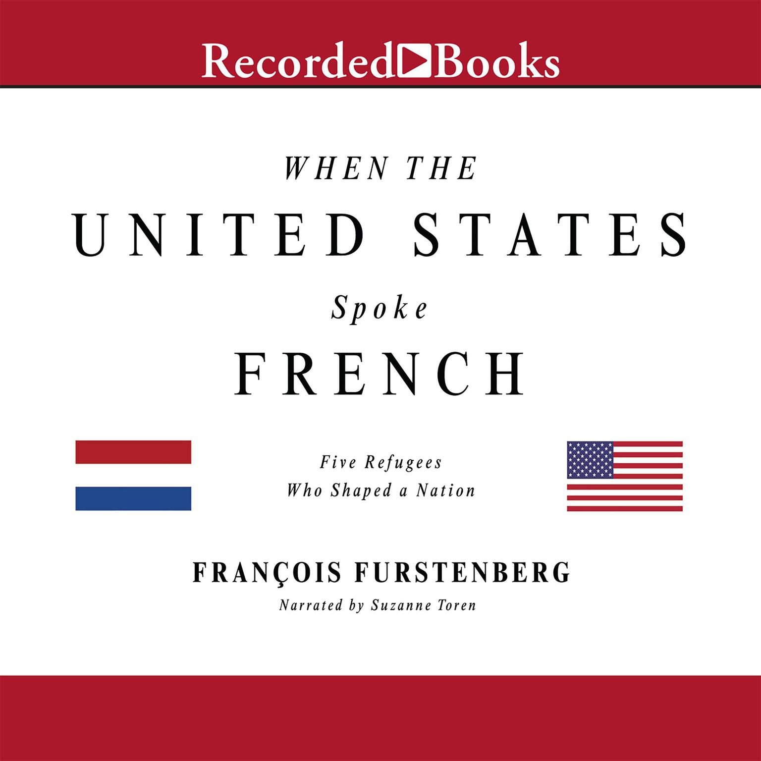 When the United States Spoke French: Five Refugees Who Shaped a Nation Audiobook, by Francois Furstenberg