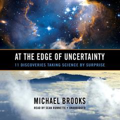 At the Edge of Uncertainty: 11 Discoveries Taking Science by Surprise Audiobook, by Michael Brooks