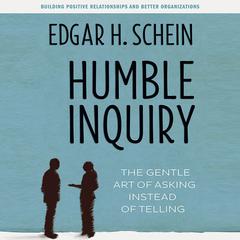 Humble Inquiry: The Gentle Art of Asking Instead of Telling Audiobook, by Edgar H. Schein