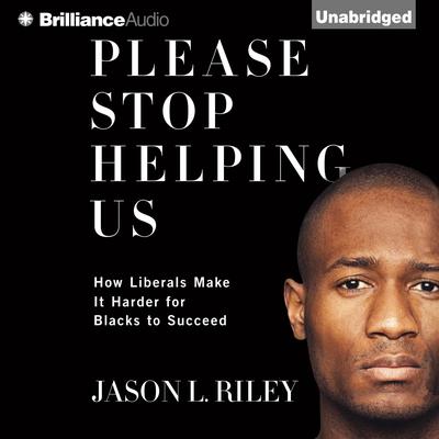 Please Stop Helping Us: How Liberals Make It Harder for Blacks to Succeed Audiobook, by Jason L. Riley