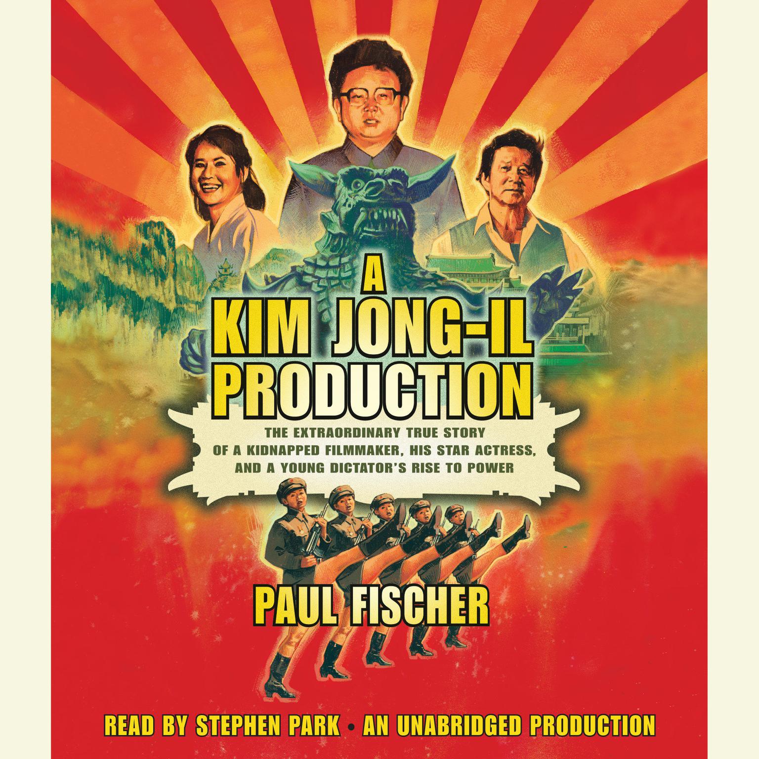 A Kim Jong-Il Production: The Extraordinary True Story of a Kidnapped Filmmaker, His Star Actress, and a Young Dictators Rise to Power Audiobook, by Paul Fischer