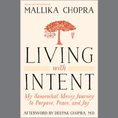 Living with Intent: My Somewhat Messy Journey to Purpose, Peace, and Joy Audiobook, by Mallika Chopra