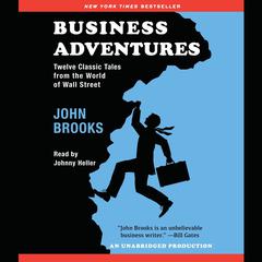 Business Adventures: Twelve Classic Tales from the World of Wall Street Audiobook, by John Brooks