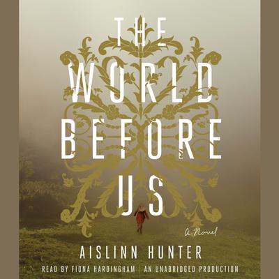 The World Before Us: A Novel Audiobook, by Aislinn Hunter