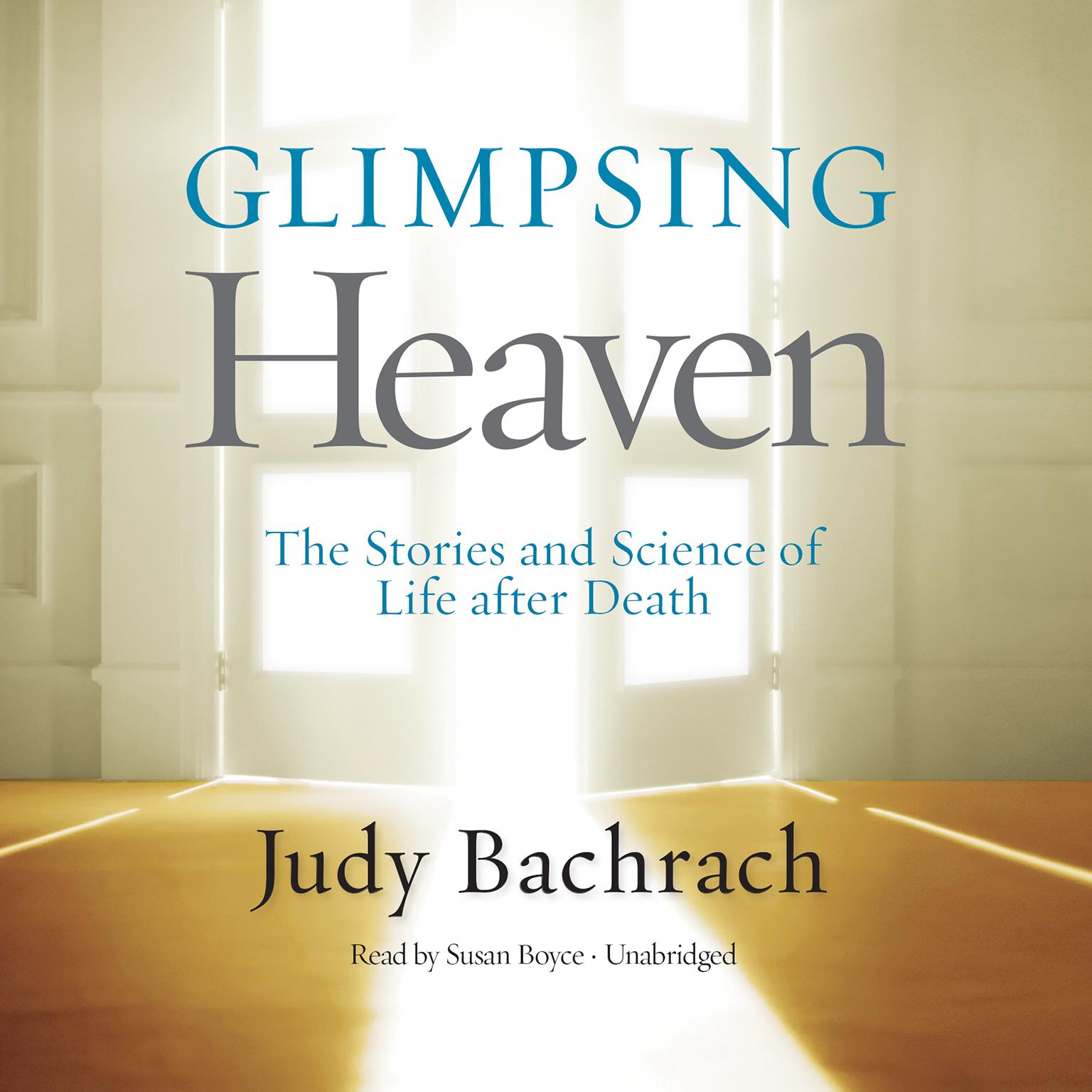 Glimpsing Heaven: The Stories and Science of Life after Death Audiobook, by Judy Bachrach