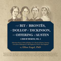 A Bit of Brontës, a Dollop of Dickinson, an Offering of Austen: A Dab of Dickens, Vol. 2; Selections from A Dab of Dickens & a Touch of Twain, Literary Lives from Shakespeare’s Old England to Frost’s New England Audiobook, by Elliot Engel