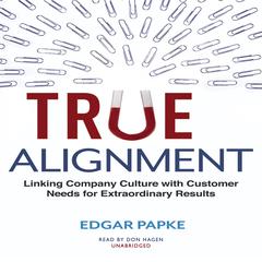 True Alignment: Linking Company Culture with Customer Needs for Extraordinary Results Audiobook, by Edgar Papke