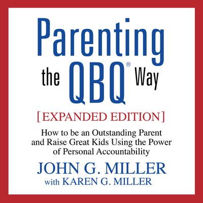 Parenting the QBQ Way: How to be an Outstanding Parent and Raise Great Kids Using the Power of Personal Accountability Audiobook, by 