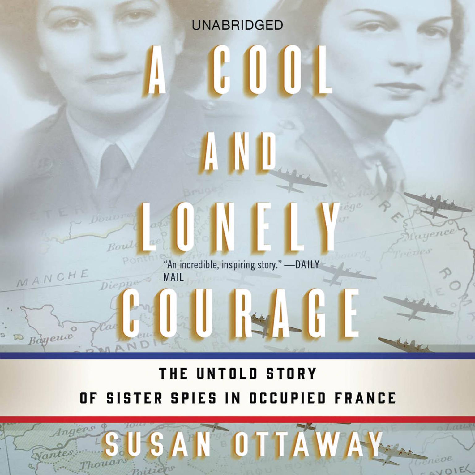 A Cool and Lonely Courage: The Untold Story of Sister Spies in Occupied France Audiobook, by Susan Ottaway