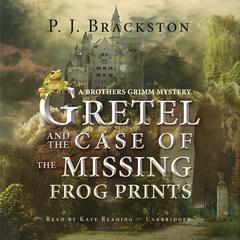 Gretel and the Case of the Missing Frog Prints: A Brothers Grimm Mystery Audiobook, by P. J. Brackston