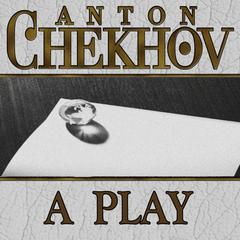 A Play Audiobook, by Anton Chekhov