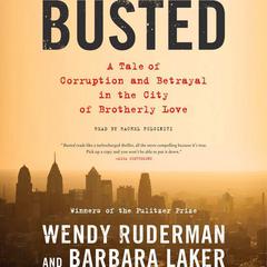 Busted: A Tale of Corruption and Betrayal in the City of Brotherly Love Audiobook, by Wendy Ruderman, Barbara Laker