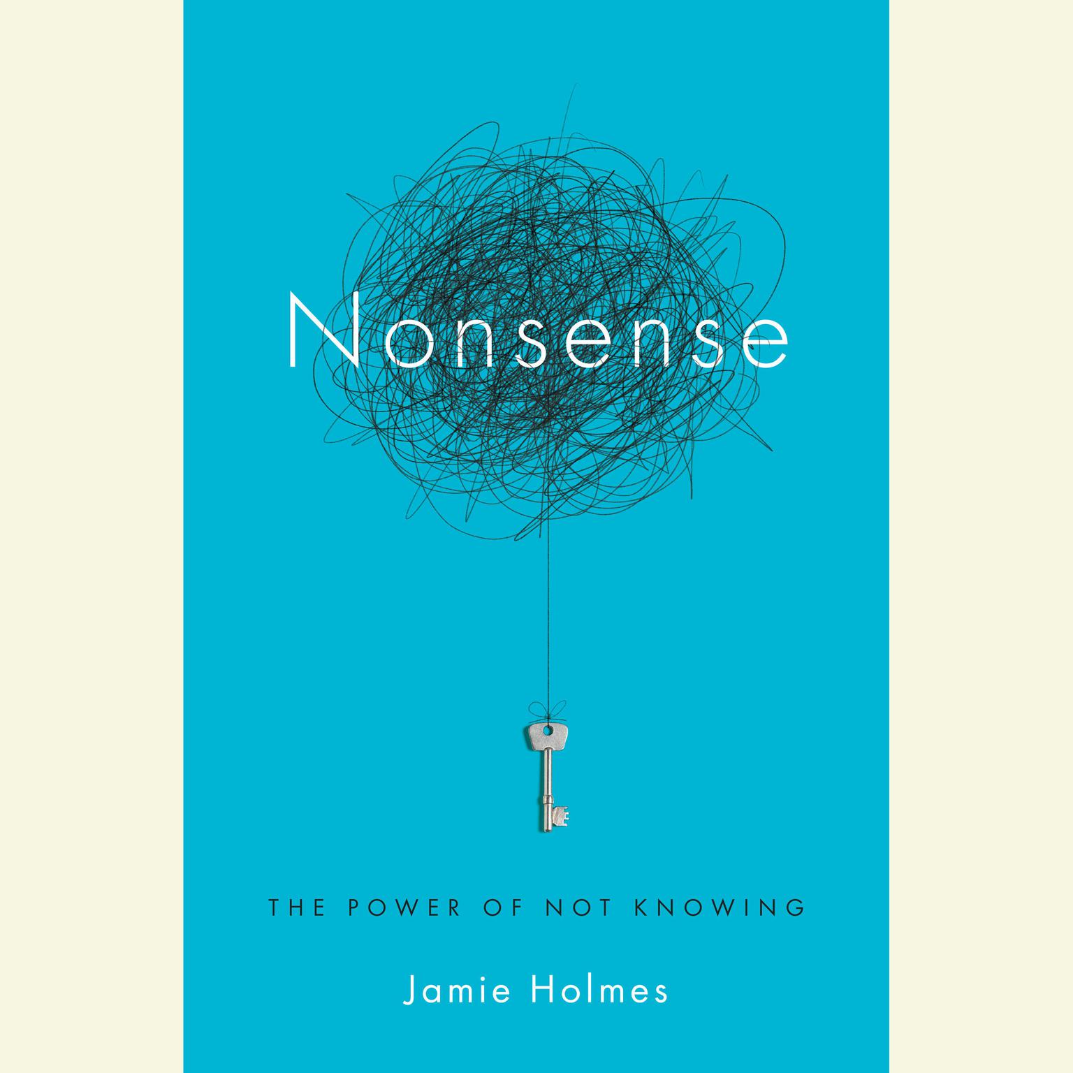 Nonsense: The Power of Not Knowing Audiobook, by Jamie Holmes