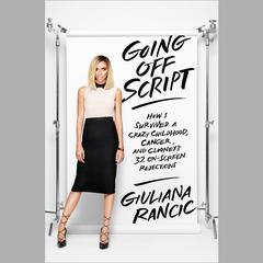 Going Off Script: How I Survived a Crazy Childhood, Cancer, and Clooneys 32 On-Screen Rejections Audiobook, by Giuliana Rancic