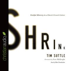 Shrink: Faithful Ministry in a Church-Growth Culture Audiobook, by Tim Suttle