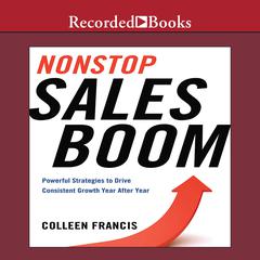Nonstop Sales Boom: Powerful Strategies to Drive Consistent Growth Year After Year Audiobook, by Colleen Francis