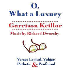 O, What a Luxury: Verses Lyrical, Vulgar, Pathetic & Profound Audiobook, by Garrison Keillor