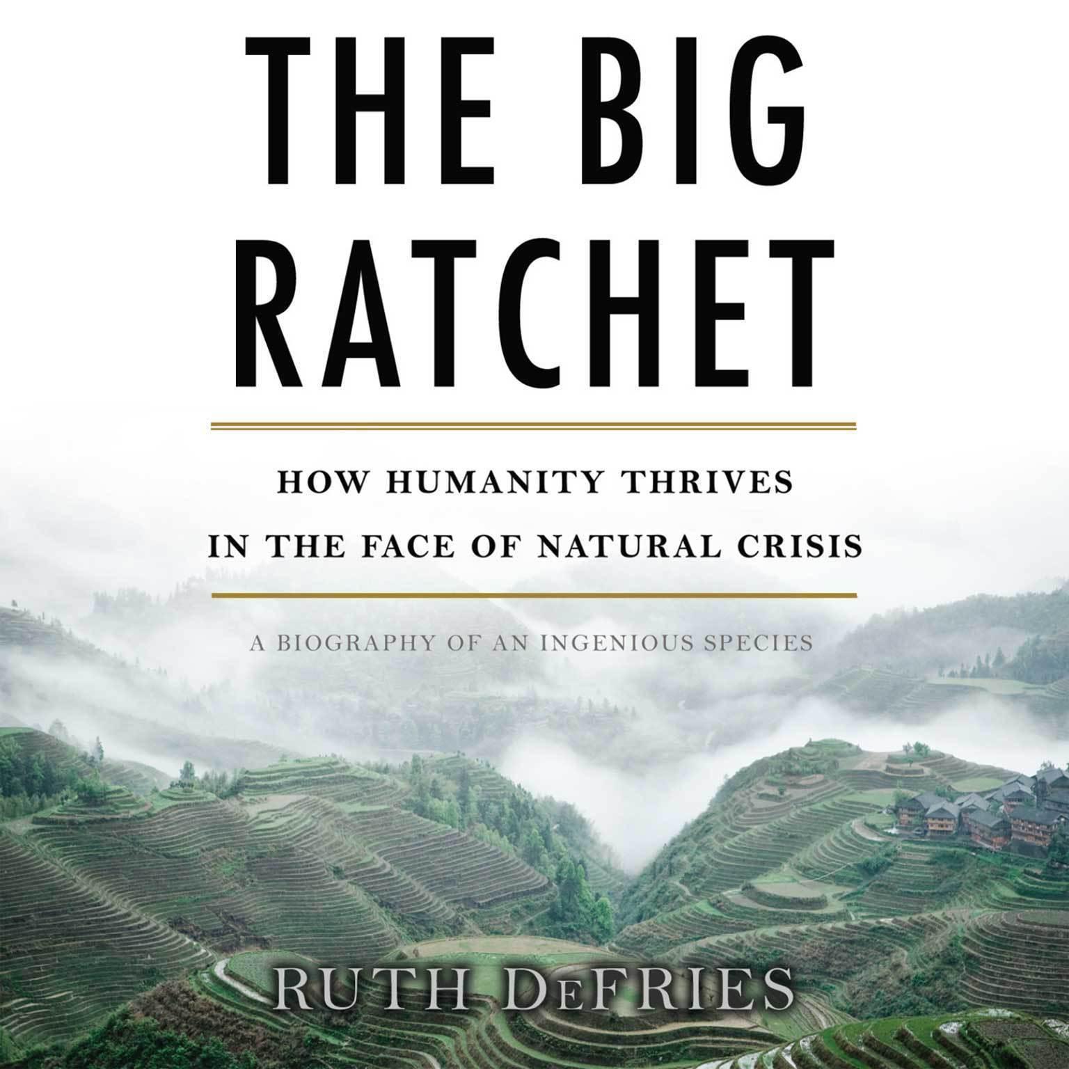 The Big Ratchet: How Humanity Thrives in the Face of Natural Crisis Audiobook, by Ruth DeFries