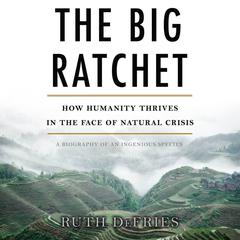 The Big Ratchet: How Humanity Thrives in the Face of Natural Crisis Audiobook, by Ruth DeFries