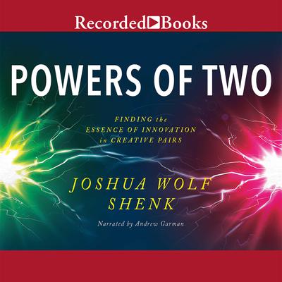 Powers of Two: How Relationships Drive Creativity Audiobook, by Joshua Wolf Shenk