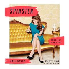 Spinster: Making a Life of Ones Own Audiobook, by Kate Bolick