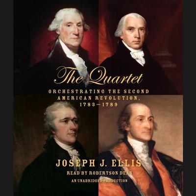 The Quartet: Orchestrating the Second American Revolution, 1783-1789 Audiobook, by Joseph J. Ellis