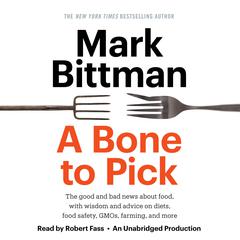 A Bone to Pick: The good and bad news about food, with wisdom and advice on diets, food safety, GMOs, farming, and more Audiobook, by Mark Bittman