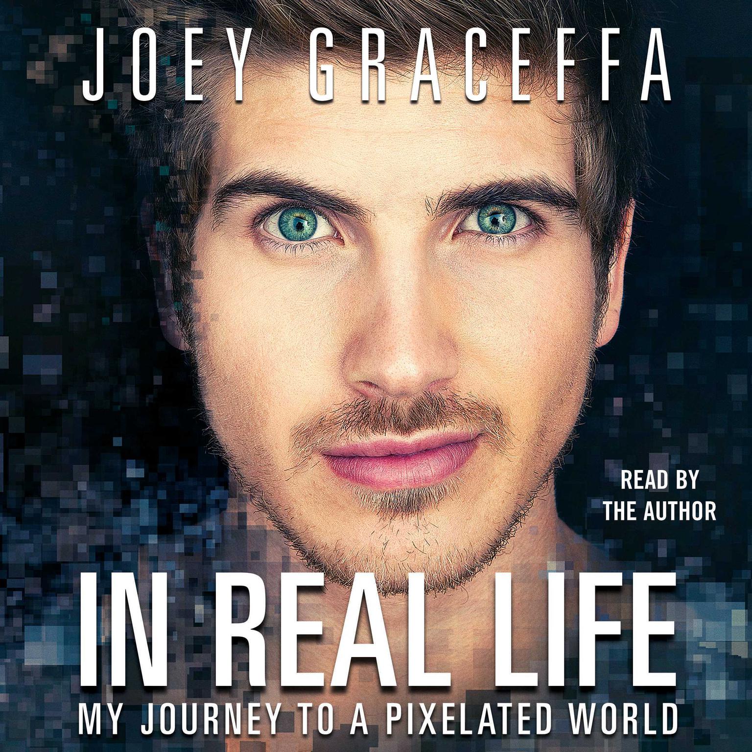 In Real Life: My Journey to a Pixelated World Audiobook, by Joey Graceffa