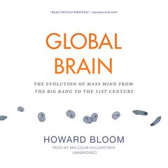 Global Brain: The Evolution of Mass Mind from the Big Bang to the 21st Century Audiobook, by Howard Bloom