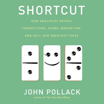 Shortcut: How Analogies Reveal Connections, Spark Innovation, and Sell Our Greatest Ideas Audiobook, by John Pollack
