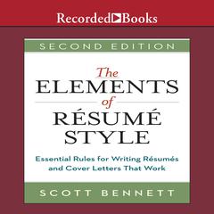 The Elements of Resume Style: Essential Rules for Writing Resumes and Cover Letters That Work Audiobook, by Scott Bennett