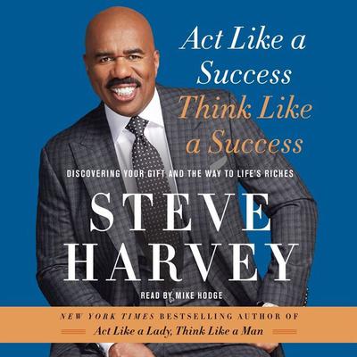 Act Like a Success, Think Like a Success: Discovering Your Gift and the Way to Lifes Riches Audiobook, by Steve Harvey