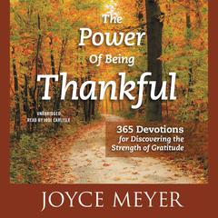 The Power of Being Thankful: 365 Devotions for Discovering the Strength of Gratitude Audiobook, by Joyce Meyer