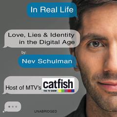 In Real Life: Love, Lies & Identity in the Digital Age Audiobook, by Nev Schulman